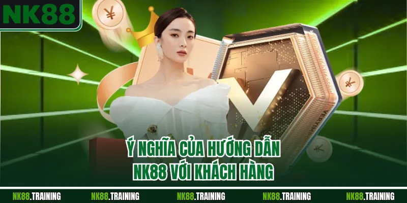 Ý nghĩa của hướng dẫn NK88 với khách hàng